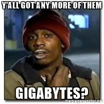 yall-got-any-more-of-them-gigabytes